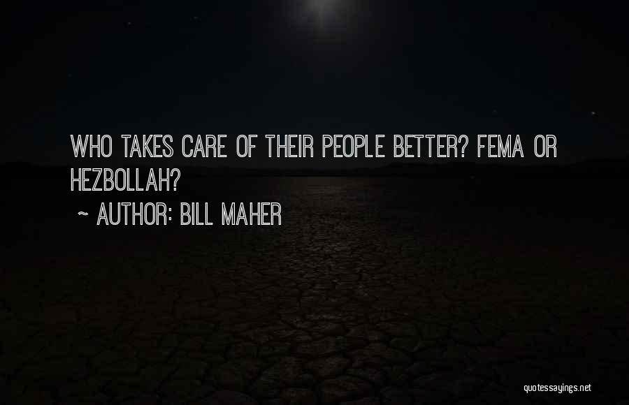 Bill Maher Quotes: Who Takes Care Of Their People Better? Fema Or Hezbollah?