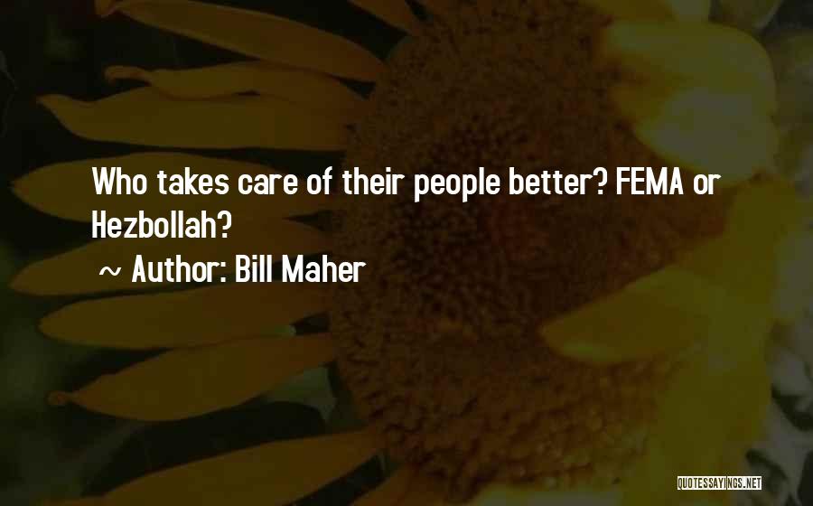 Bill Maher Quotes: Who Takes Care Of Their People Better? Fema Or Hezbollah?