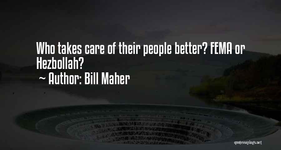 Bill Maher Quotes: Who Takes Care Of Their People Better? Fema Or Hezbollah?