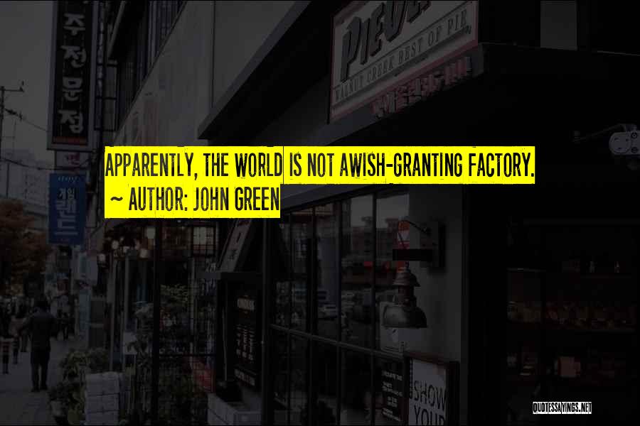 John Green Quotes: Apparently, The World Is Not Awish-granting Factory.