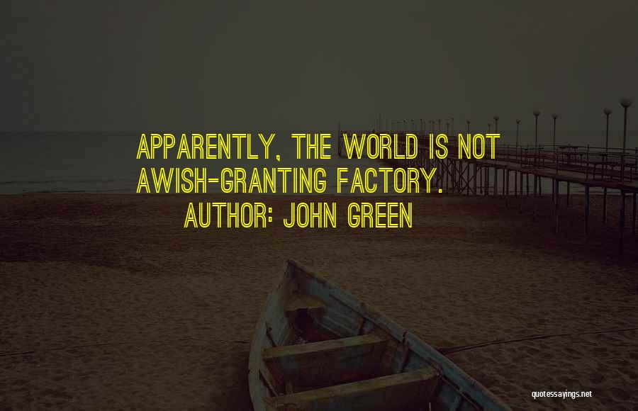 John Green Quotes: Apparently, The World Is Not Awish-granting Factory.