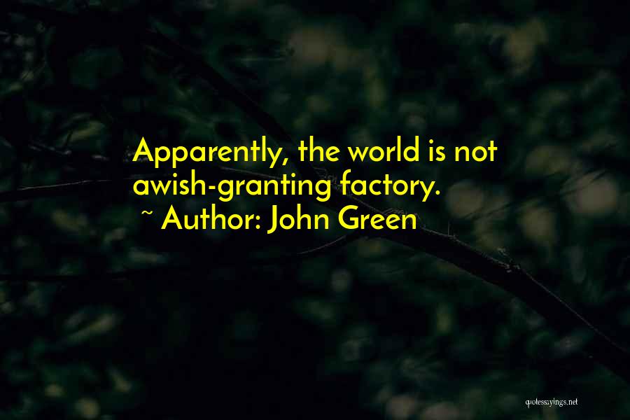 John Green Quotes: Apparently, The World Is Not Awish-granting Factory.