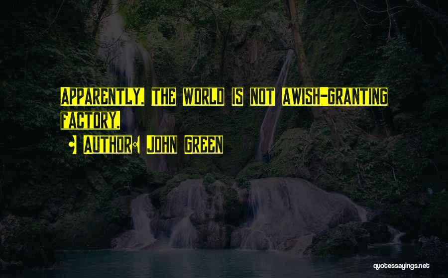 John Green Quotes: Apparently, The World Is Not Awish-granting Factory.