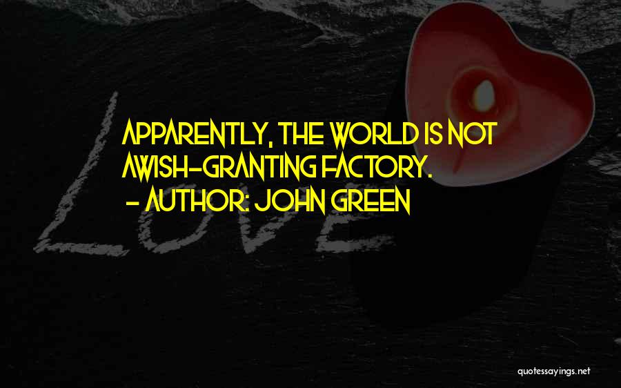 John Green Quotes: Apparently, The World Is Not Awish-granting Factory.