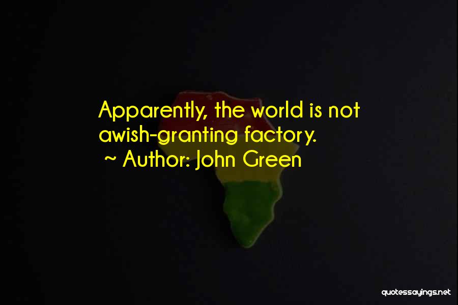 John Green Quotes: Apparently, The World Is Not Awish-granting Factory.