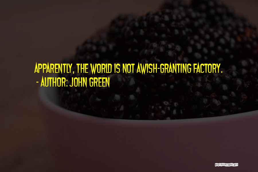 John Green Quotes: Apparently, The World Is Not Awish-granting Factory.