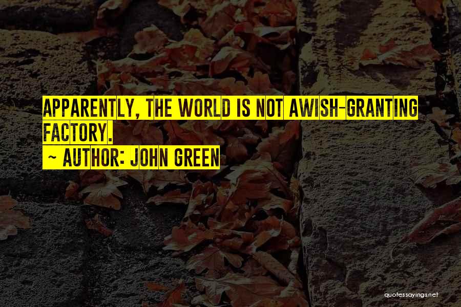 John Green Quotes: Apparently, The World Is Not Awish-granting Factory.