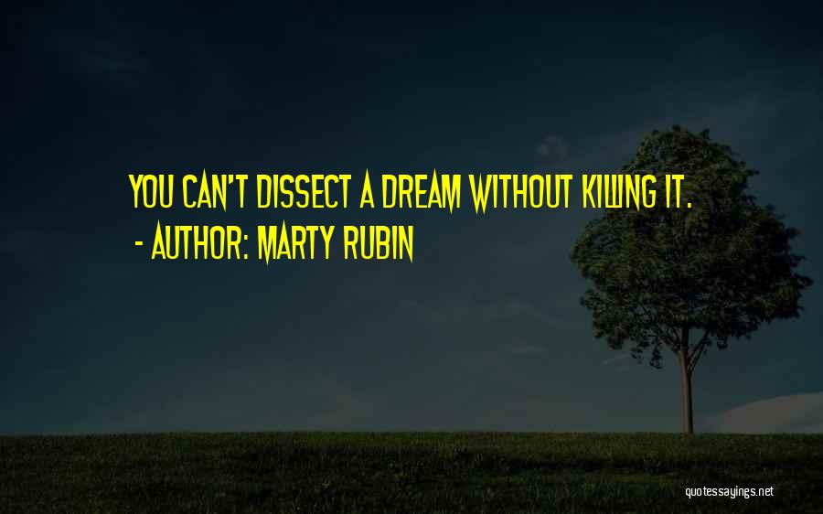 Marty Rubin Quotes: You Can't Dissect A Dream Without Killing It.