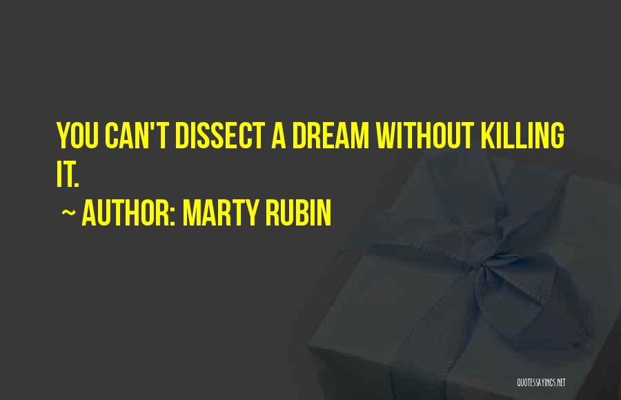 Marty Rubin Quotes: You Can't Dissect A Dream Without Killing It.