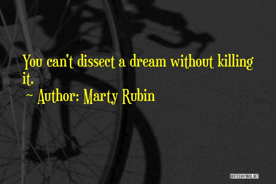 Marty Rubin Quotes: You Can't Dissect A Dream Without Killing It.