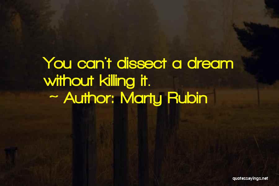 Marty Rubin Quotes: You Can't Dissect A Dream Without Killing It.