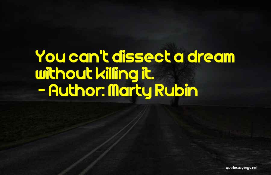 Marty Rubin Quotes: You Can't Dissect A Dream Without Killing It.