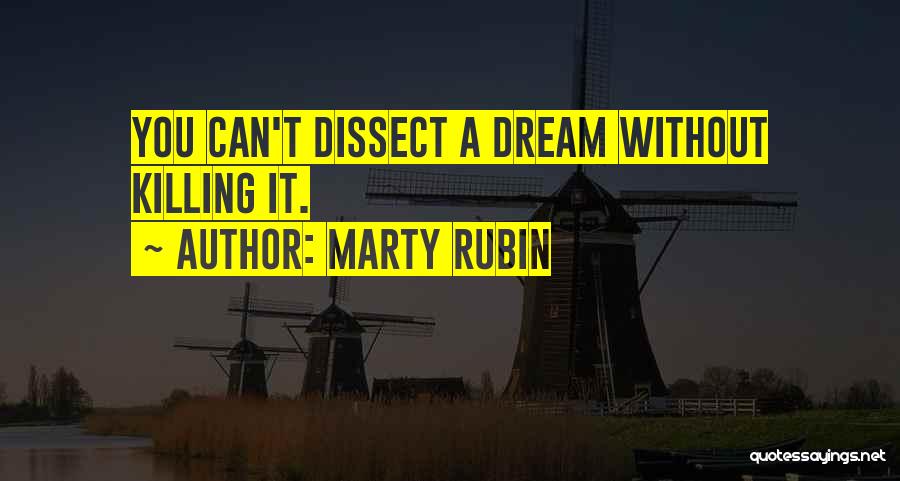 Marty Rubin Quotes: You Can't Dissect A Dream Without Killing It.