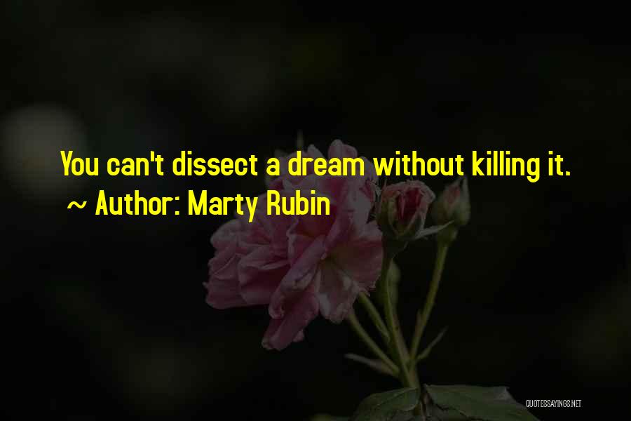 Marty Rubin Quotes: You Can't Dissect A Dream Without Killing It.