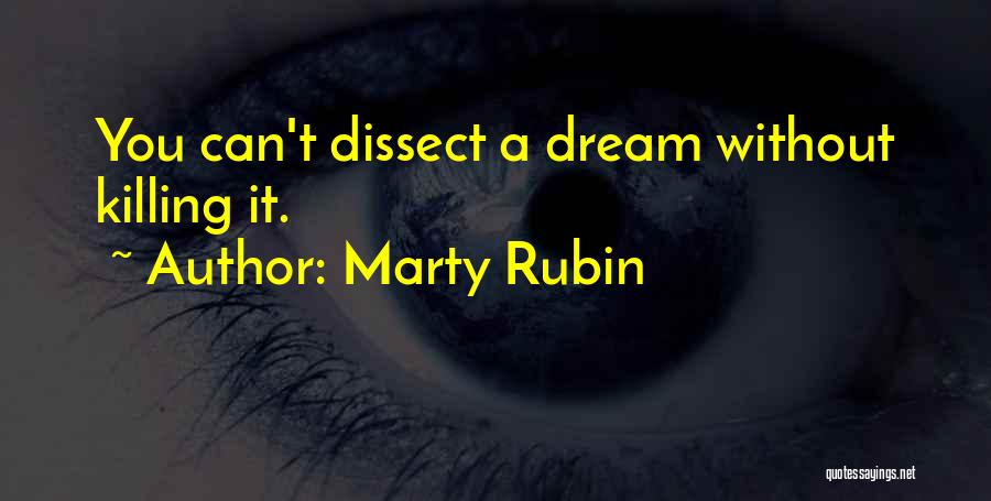 Marty Rubin Quotes: You Can't Dissect A Dream Without Killing It.