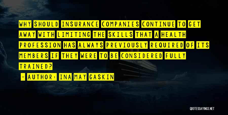 Ina May Gaskin Quotes: Why Should Insurance Companies Continue To Get Away With Limiting The Skills That A Health Profession Has Always Previously Required