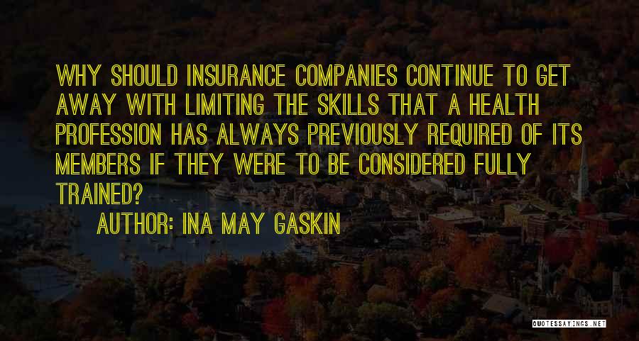 Ina May Gaskin Quotes: Why Should Insurance Companies Continue To Get Away With Limiting The Skills That A Health Profession Has Always Previously Required