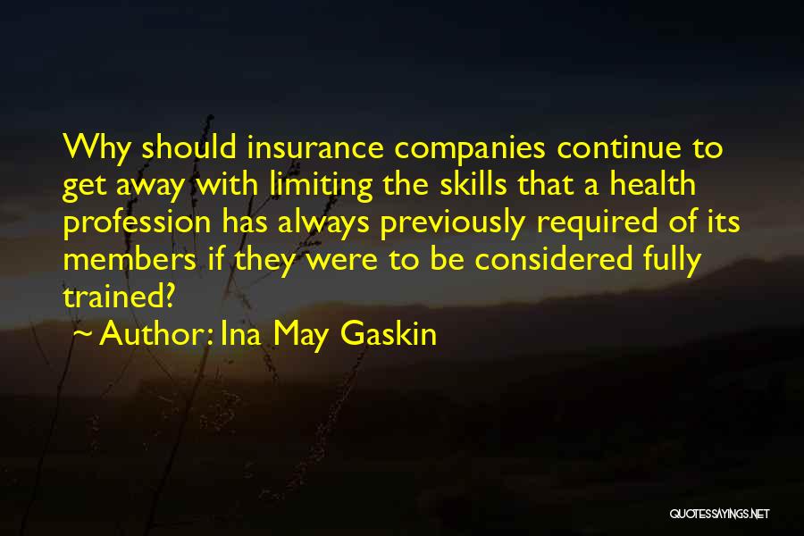 Ina May Gaskin Quotes: Why Should Insurance Companies Continue To Get Away With Limiting The Skills That A Health Profession Has Always Previously Required