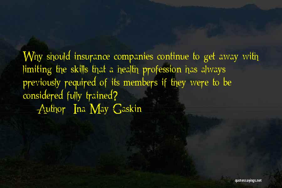 Ina May Gaskin Quotes: Why Should Insurance Companies Continue To Get Away With Limiting The Skills That A Health Profession Has Always Previously Required