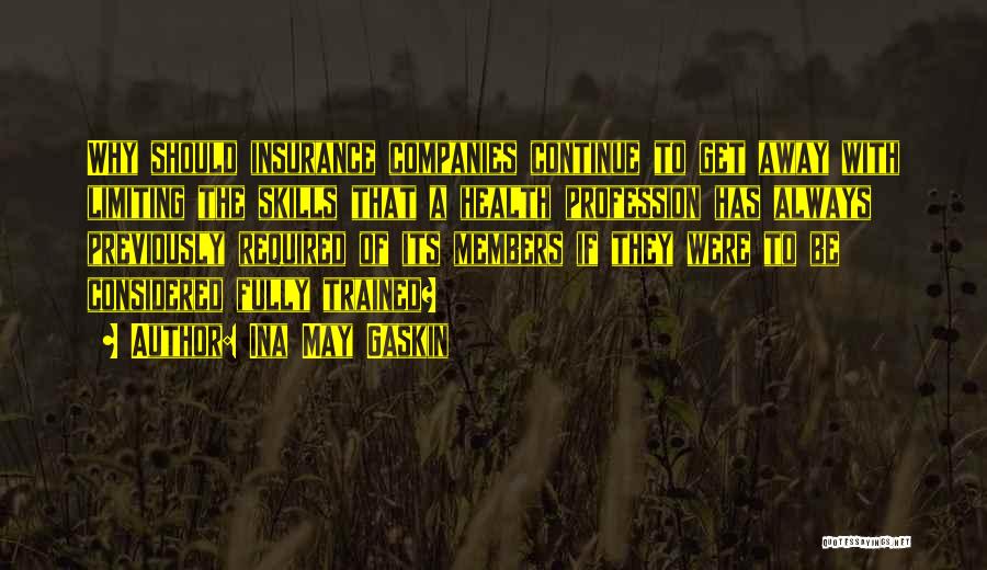 Ina May Gaskin Quotes: Why Should Insurance Companies Continue To Get Away With Limiting The Skills That A Health Profession Has Always Previously Required