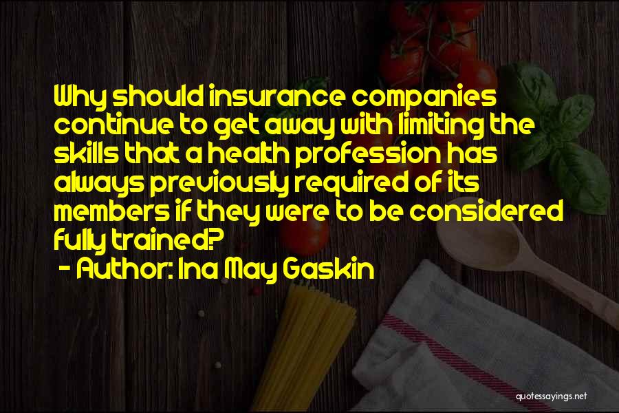 Ina May Gaskin Quotes: Why Should Insurance Companies Continue To Get Away With Limiting The Skills That A Health Profession Has Always Previously Required