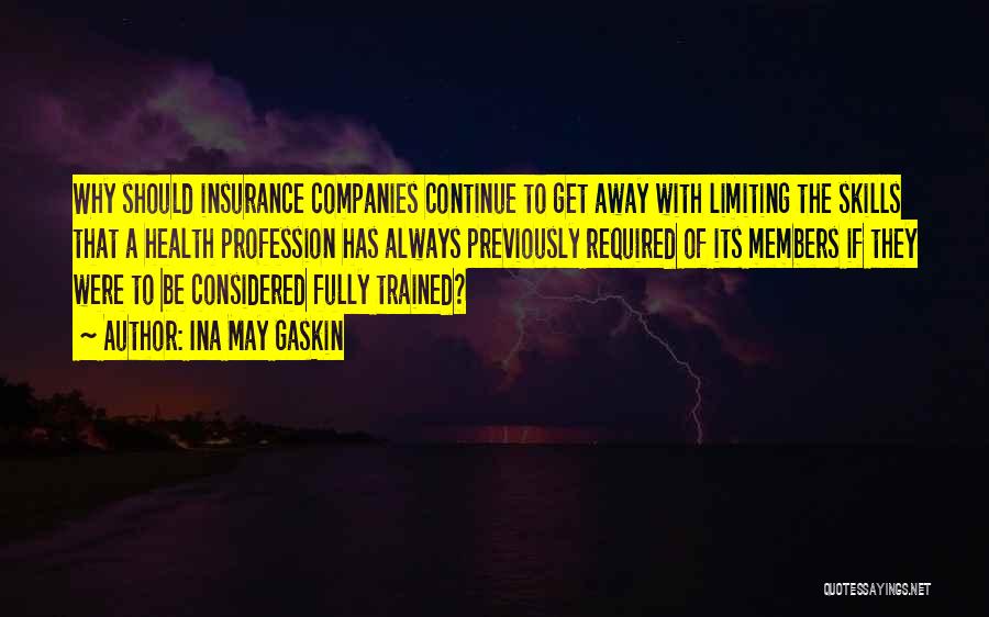 Ina May Gaskin Quotes: Why Should Insurance Companies Continue To Get Away With Limiting The Skills That A Health Profession Has Always Previously Required