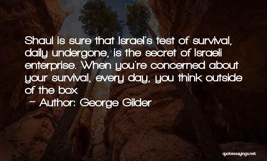 George Gilder Quotes: Shaul Is Sure That Israel's Test Of Survival, Daily Undergone, Is The Secret Of Israeli Enterprise. When You're Concerned About