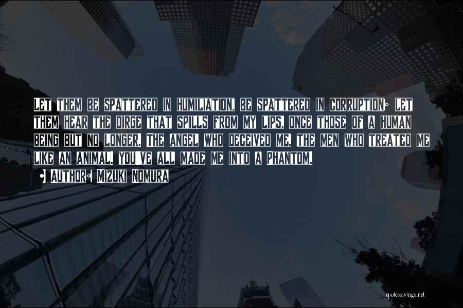 Mizuki Nomura Quotes: Let Them Be Spattered In Humiliation, Be Spattered In Corruption; Let Them Hear The Dirge That Spills From My Lips,