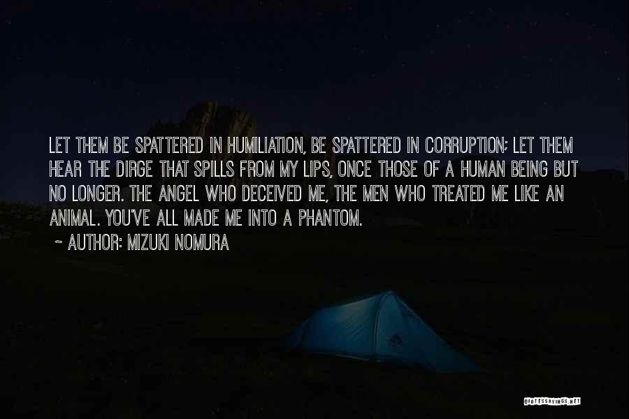 Mizuki Nomura Quotes: Let Them Be Spattered In Humiliation, Be Spattered In Corruption; Let Them Hear The Dirge That Spills From My Lips,