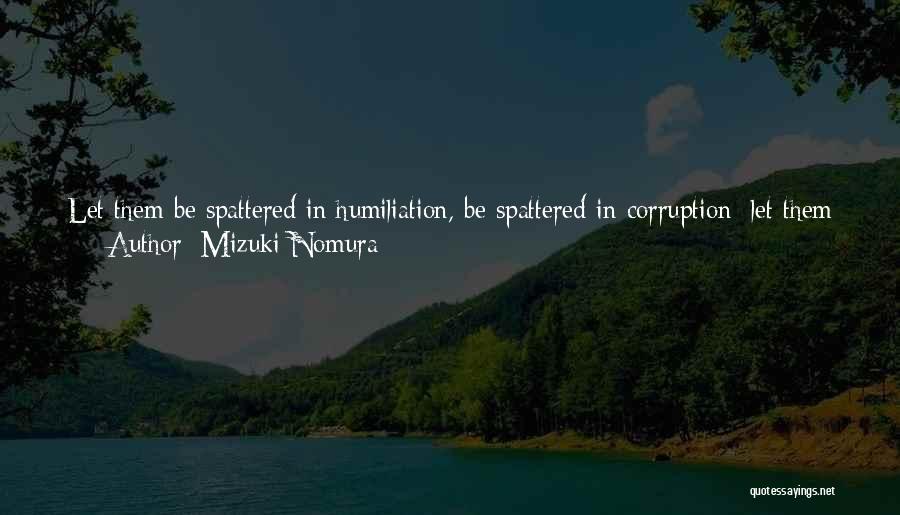 Mizuki Nomura Quotes: Let Them Be Spattered In Humiliation, Be Spattered In Corruption; Let Them Hear The Dirge That Spills From My Lips,