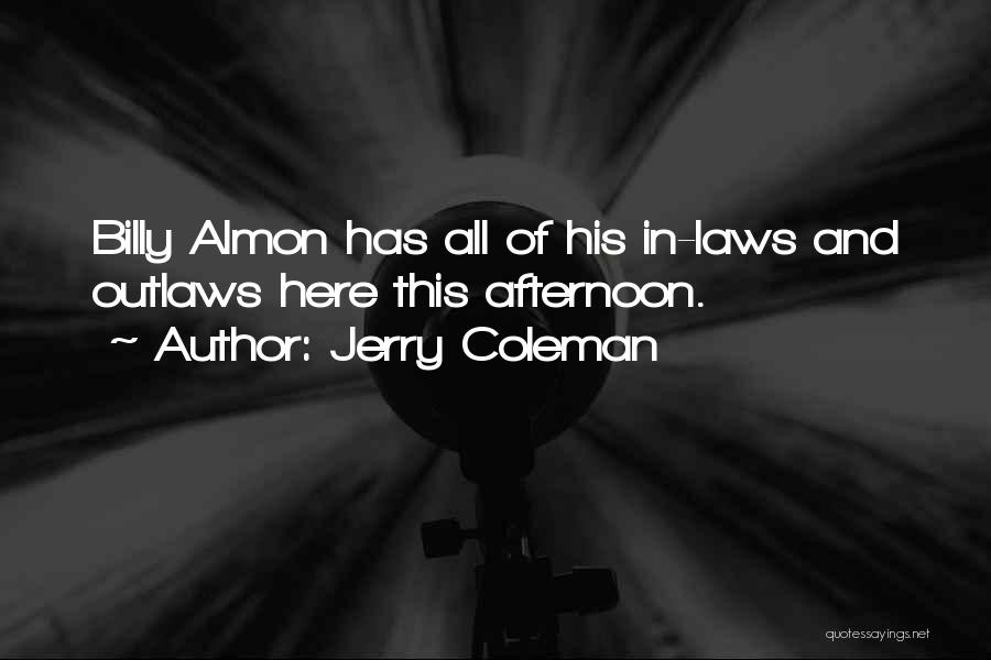 Jerry Coleman Quotes: Billy Almon Has All Of His In-laws And Outlaws Here This Afternoon.