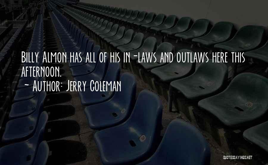 Jerry Coleman Quotes: Billy Almon Has All Of His In-laws And Outlaws Here This Afternoon.