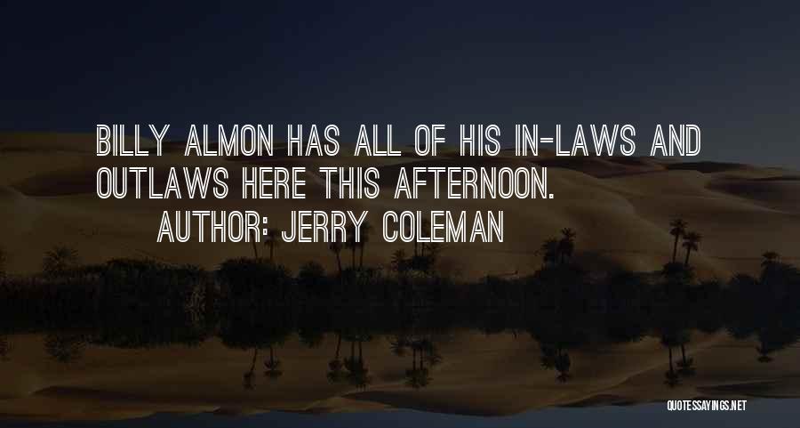 Jerry Coleman Quotes: Billy Almon Has All Of His In-laws And Outlaws Here This Afternoon.