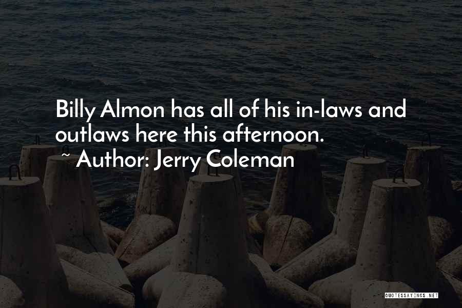 Jerry Coleman Quotes: Billy Almon Has All Of His In-laws And Outlaws Here This Afternoon.