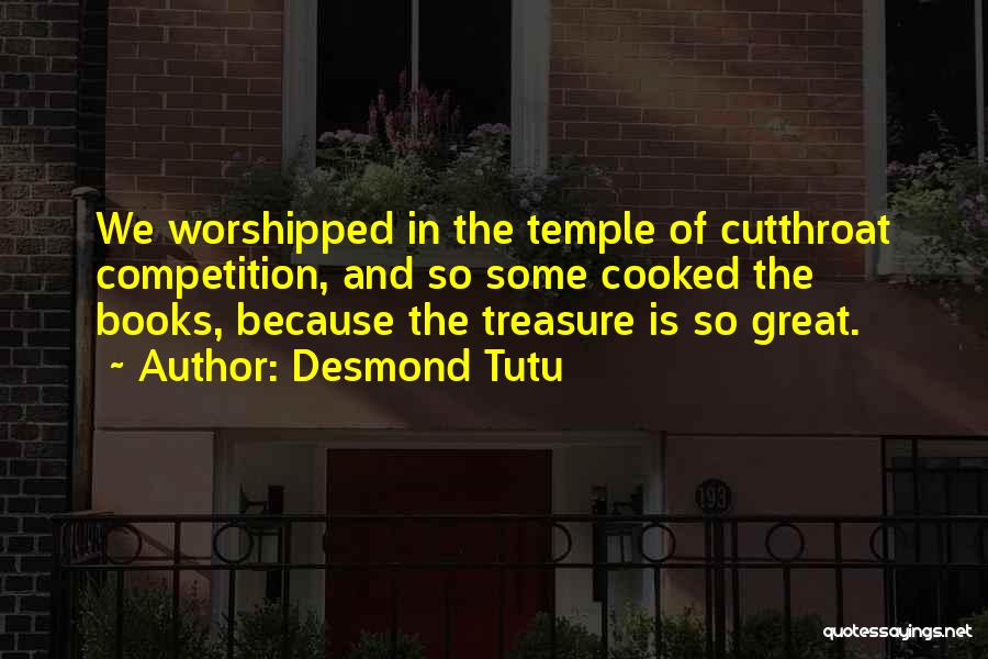 Desmond Tutu Quotes: We Worshipped In The Temple Of Cutthroat Competition, And So Some Cooked The Books, Because The Treasure Is So Great.