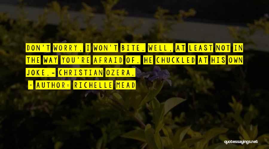 Richelle Mead Quotes: Don't Worry, I Won't Bite. Well, At Least Not In The Way You're Afraid Of. He Chuckled At His Own