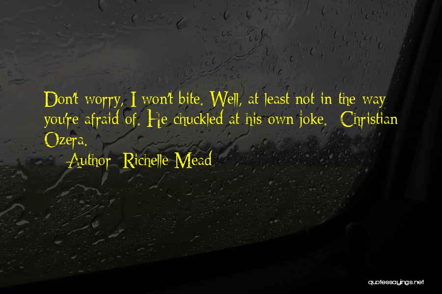 Richelle Mead Quotes: Don't Worry, I Won't Bite. Well, At Least Not In The Way You're Afraid Of. He Chuckled At His Own