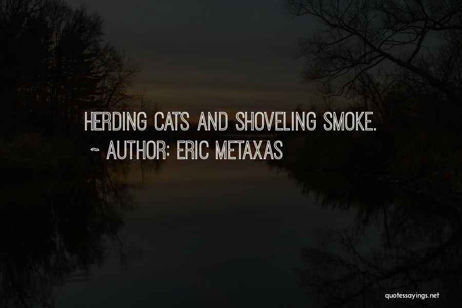 Eric Metaxas Quotes: Herding Cats And Shoveling Smoke.