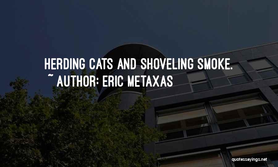Eric Metaxas Quotes: Herding Cats And Shoveling Smoke.