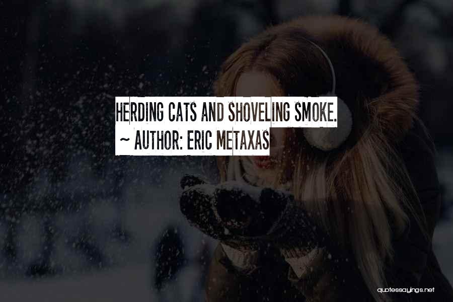 Eric Metaxas Quotes: Herding Cats And Shoveling Smoke.