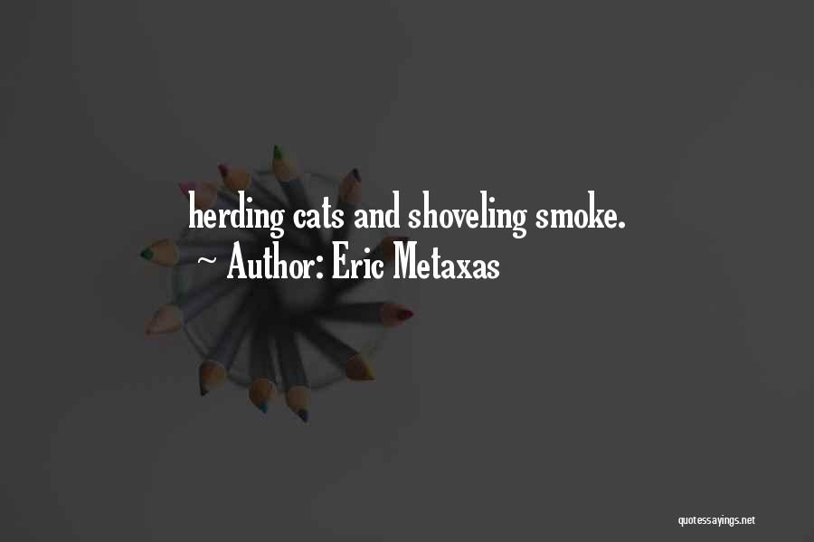 Eric Metaxas Quotes: Herding Cats And Shoveling Smoke.