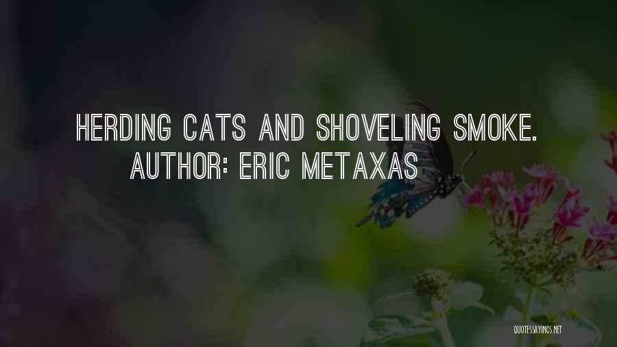 Eric Metaxas Quotes: Herding Cats And Shoveling Smoke.