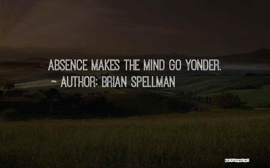 Brian Spellman Quotes: Absence Makes The Mind Go Yonder.