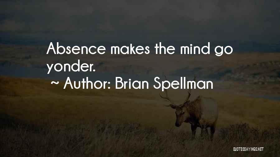 Brian Spellman Quotes: Absence Makes The Mind Go Yonder.