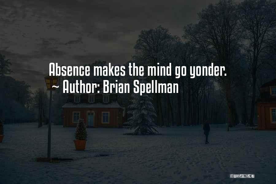 Brian Spellman Quotes: Absence Makes The Mind Go Yonder.