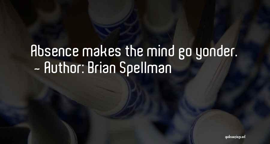 Brian Spellman Quotes: Absence Makes The Mind Go Yonder.