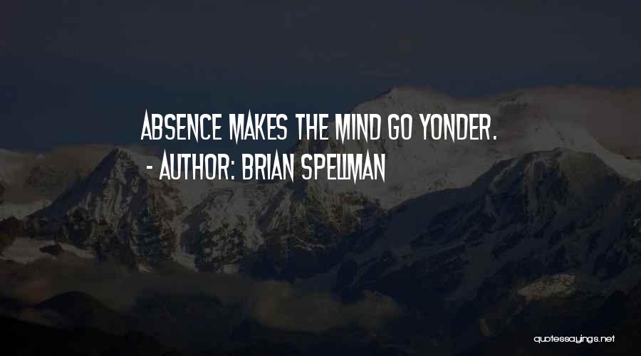 Brian Spellman Quotes: Absence Makes The Mind Go Yonder.