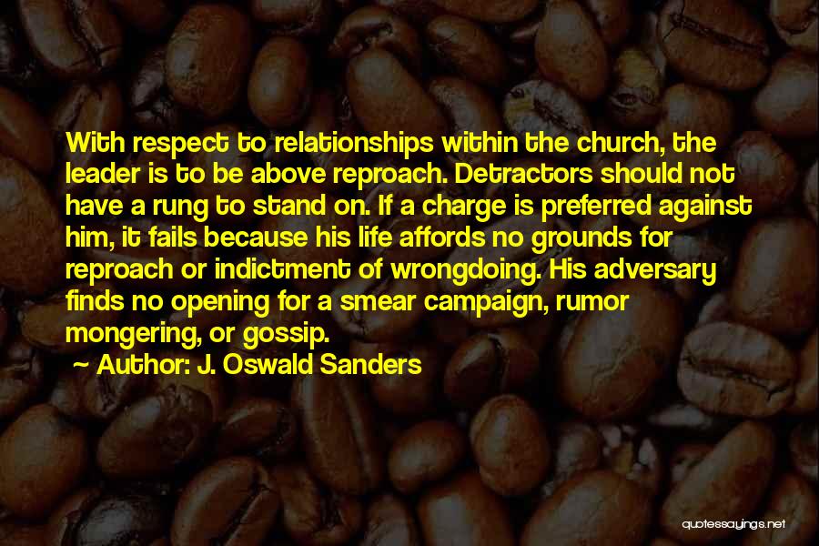 J. Oswald Sanders Quotes: With Respect To Relationships Within The Church, The Leader Is To Be Above Reproach. Detractors Should Not Have A Rung