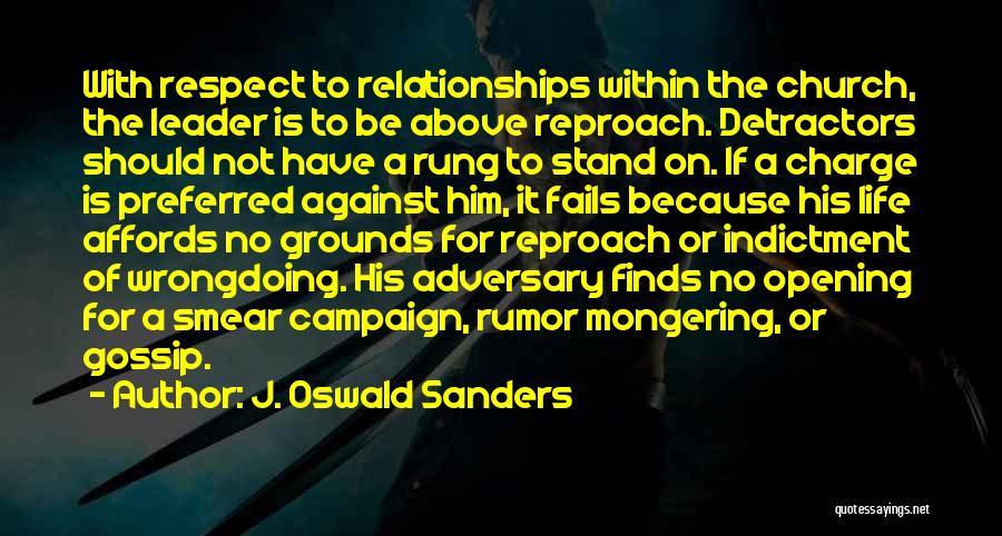 J. Oswald Sanders Quotes: With Respect To Relationships Within The Church, The Leader Is To Be Above Reproach. Detractors Should Not Have A Rung