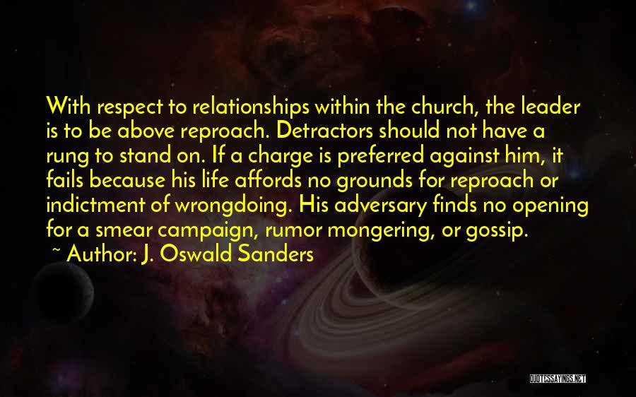 J. Oswald Sanders Quotes: With Respect To Relationships Within The Church, The Leader Is To Be Above Reproach. Detractors Should Not Have A Rung